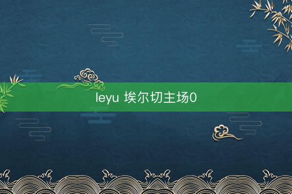 leyu 埃尔切主场0